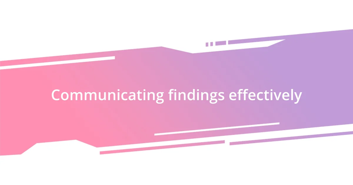 Communicating findings effectively