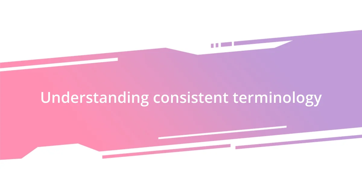 Understanding consistent terminology